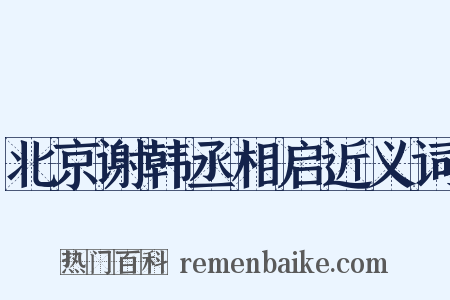 北京谢韩丞相启近义词是什么意思的图片